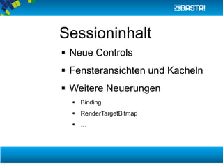 Sessioninhalt
 Neue Controls
 Fensteransichten und Kacheln
 Weitere Neuerungen
 Binding
 RenderTargetBitmap
 …
 