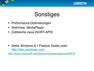 Sonstiges
 Performance-Optimierungen
 WebView, MediaPlayer
 Zahlreiche neue WinRT-APIS
 Siehe Windows 8.1 Feature Guide unter
http://dev.windows.com:
http://msdn.microsoft.com/library/windows/apps/bg182410
 