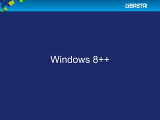 Windows 8++
 