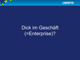 Dick im Geschäft
(=Enterprise)?
 