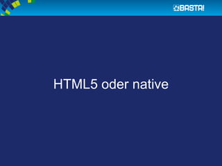 HTML5 oder native
 