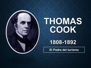 THOMAS
COOK
1808-1892
El Padre del turismo
 