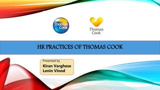 HR PRACTICES OF THOMAS COOK
Presented by
Kiran Varghese
Lenin Vinod
 