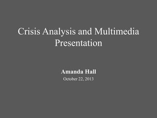 Crisis Analysis and Multimedia
Presentation
Amanda Hall
October 22, 2013

 