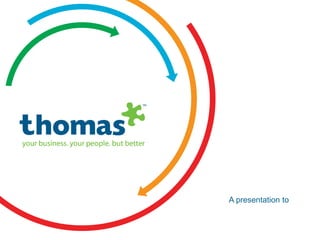 A presentation to

Copyright © Thomas International 2011
23-Corporate2011

 