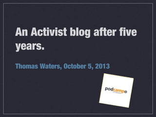 An Activist blog after five
years.
Thomas Waters, October 5, 2013
 