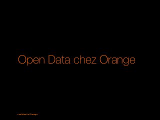 confidentiel Orange1
Open Data chez Orange
 