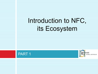 PART 1 Introduction to NFC,  its Ecosystem 