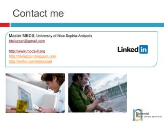 Contact me Master MBDS , University of Nice Sophia-Antipolis [email_address] http://www.mbds-fr.org http://tdelazzari.blogspot.com http://twitter.com/tdelazzari 