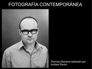 FOTOGRAFÍA CONTEMPORÁNEA
Thomas Demand realizado por
Andrea Pavón .
 