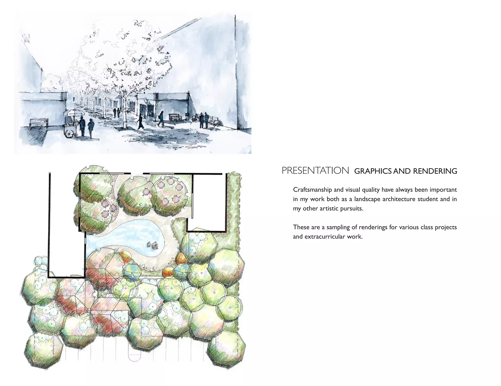 PRESENTATION GRAPHICS AND RENDERING
  Craftsmanship and visual quality have always been important
  in my work both as a landscape architecture student and in
  my other artistic pursuits.

  These are a sampling of renderings for various class projects
  and extracurricular work.
 