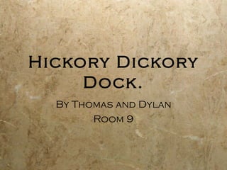 Hickory Dickory Dock. By Thomas and Dylan Room 9 