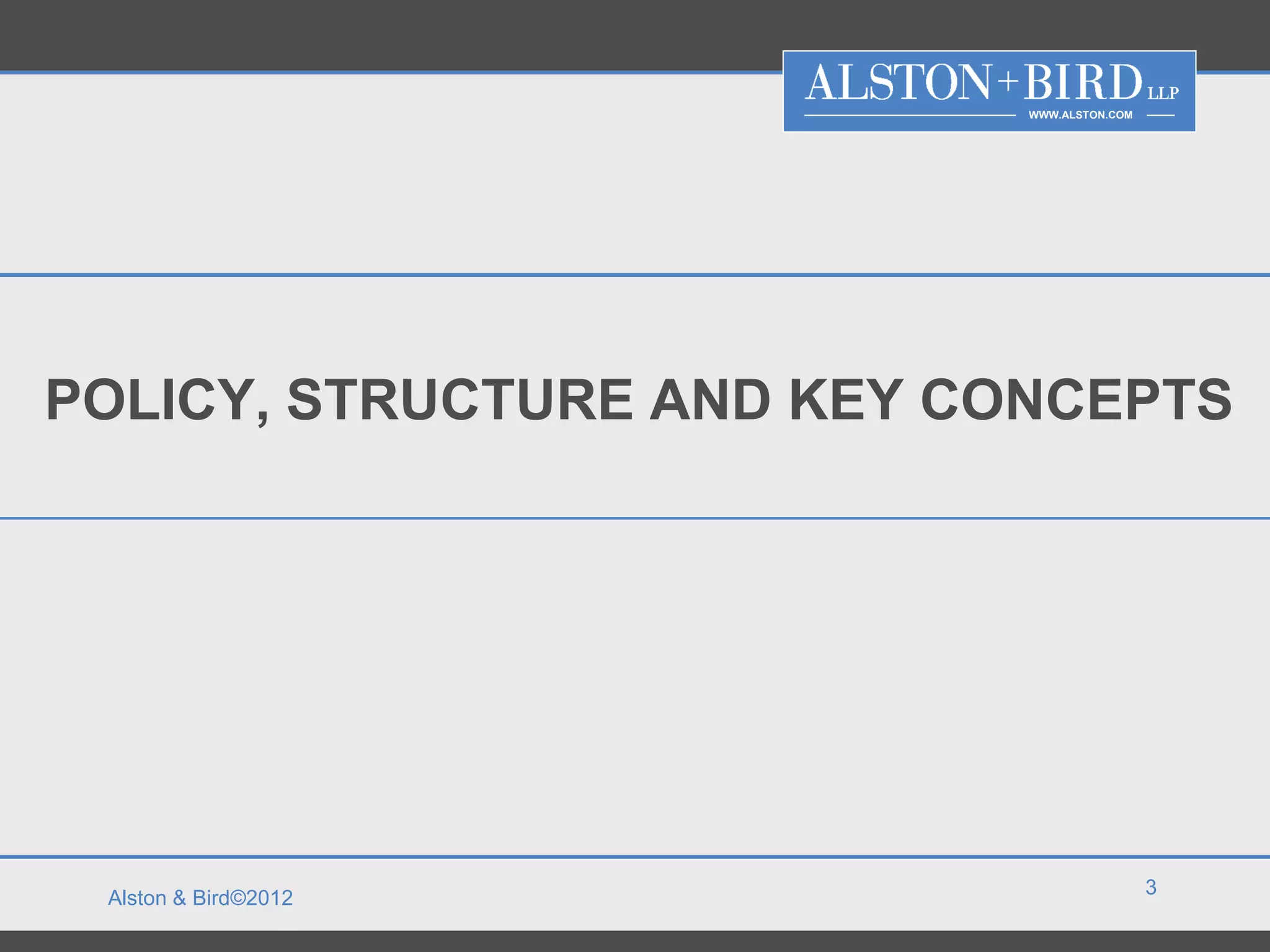 WWW.ALSTON.COM




POLICY, STRUCTURE AND KEY CONCEPTS




                                             3
 Alston & Bird©2012
 