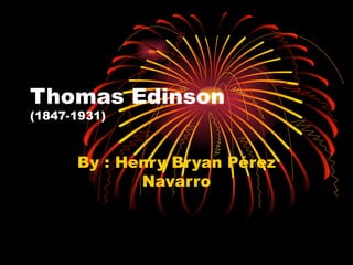 Thomas Edinson (1847-1931) By : Henry Bryan Pérez Navarro 