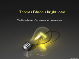 Thomas Edison’s bright ideas
The life and times of an inventor and businessman
Peter Loader @ TLT
 