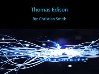 Thomas Edison By: Christian Smith 