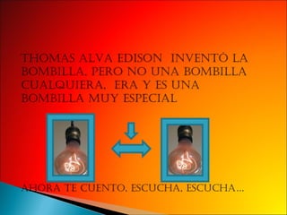Thomas alva edison invento la bombilla Pero no una bombilla cualquiera era Y es una bombilla muy especial ahora te cuento Escucha escucha…