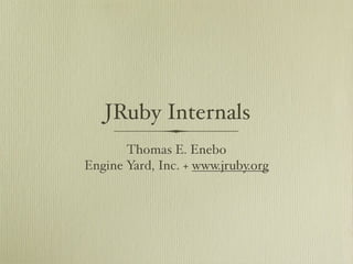 Learn about JRuby Internals from one of the JRuby Lead Developers, Thomas Enebo
