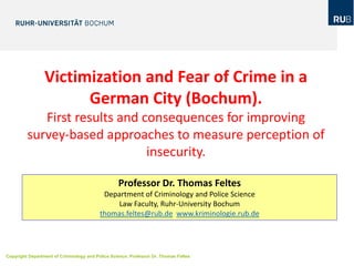 Copyright Department of Criminology and Police Science, Professor Dr. Thomas Feltes
Victimization and Fear of Crime in a
G...