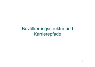 Bevölkerungsstruktur und
Karrierepfade
21
 
