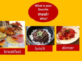 What is yourfavoritemeal?Why?dinnerlunchbreakfast