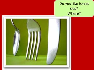 Do youlike to eat out?Where?
