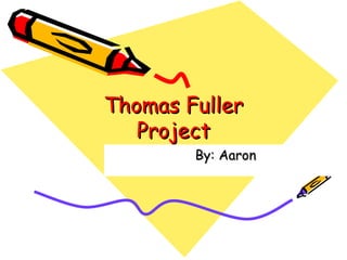 Thomas Fuller Project By: Aaron 
