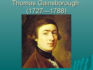 Thomas GainsboroughThomas Gainsborough
(1727—1788)(1727—1788)
 