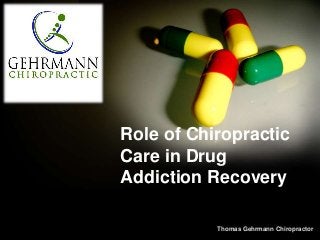 Thomas Gehrmann Chiropractor
Role of Chiropractic
Care in Drug
Addiction Recovery
 