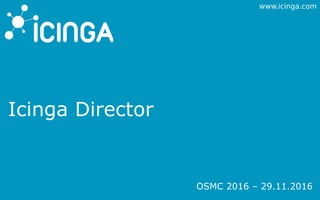 www.icinga.com
Icinga Director
OSMC 2016 – 29.11.2016
 