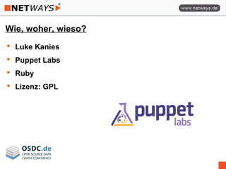 Wie, woher, wieso?
 Luke Kanies
 Puppet Labs
 Ruby
 Lizenz: GPL
 