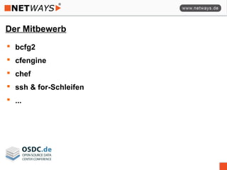 Der Mitbewerb
 bcfg2
 cfengine
 chef
 ssh & for-Schleifen
 ...
 
