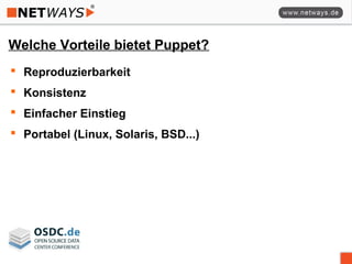 Welche Vorteile bietet Puppet?
 Reproduzierbarkeit
 Konsistenz
 Einfacher Einstieg
 Portabel (Linux, Solaris, BSD...)
 