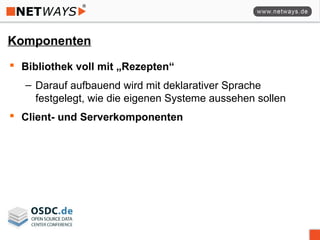 Komponenten
 Bibliothek voll mit „Rezepten“
– Darauf aufbauend wird mit deklarativer Sprache
festgelegt, wie die eigenen Systeme aussehen sollen
 Client- und Serverkomponenten
 
