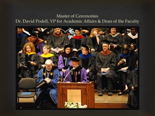 Master of CeremoniesDr. David Podell, VP for Academic Affairs & Dean of the Faculty