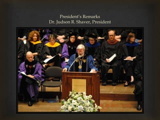 President’s RemarksDr. Judson R. Shaver, President