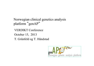 Norwegian clinical genetics analysis
platform ”genAP”
VERDIKT Conference
October 15, 2013
T. Grünfeld og T. Håndstad

 