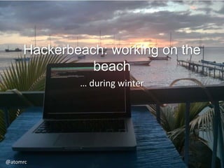 Hackerbeach: working on the
beach
… during winter
@atomrc
 