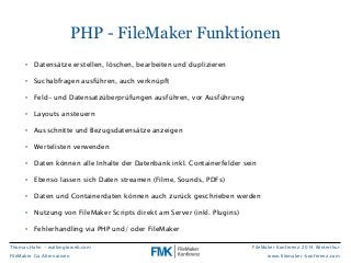 PHP - FileMaker Funktionen 
• Datensätze erstellen, löschen, bearbeiten und duplizieren 
• Suchabfragen ausführen, auch ve...