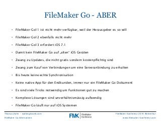 FileMaker Konferenz 2014 Winterthur 
www.filemaker-konferenz.com 
Thomas Hahn - walkingtoweb.com 
FileMaker Go Alternative...