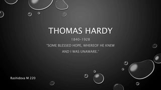THOMAS HARDY
1840-1928
“SOME BLESSED HOPE, WHEREOF HE KNEW
AND I WAS UNAWARE.”
Rashidova M 220
 