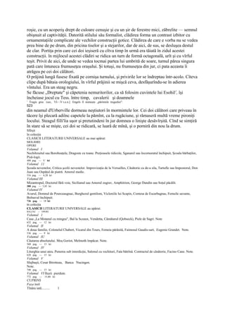 roşie, cu un acoperiş drept de culoare cenuşie şi cu un şir de ferestre mici, zăbrelite — semnul
obişnuit al captivităţii. Datorită stilului său formalist, clădirea forma un contrast izbitor cu
ornamentaţiile complicate ale vechilor construcţii gotice. Clădirea de care e vorba nu se vedea
prea bine de pe drum, din pricina tiselor şi a stejarilor, dar de aici, de sus, se desluşea destul
de clar. Portiţa prin care cei doi ieşiseră cu cîtva timp în urmă era tăiată în zidul acestei
construcţii. în mijlocul acestei clădiri se ridica un turn de formă octagonală, urît şi cu vîrful
teşit. Privit de aici, de unde se vedea tocmai partea lui umbrită de soare, turnul părea singura
pată care întuneca frumuseţea oraşului. Şi totuşi, nu frumuseţea din jur, ci pata aceasta îi
atrăgea pe cei doi călători.
O prăjină lungă fusese fixată pe cornişa turnului, şi privirile lor se îndreptau într-acolo. Cîteva
clipe după bătaia orologiului, în vîrful prăjinii se mişcă ceva, desfăşurîndu-se în adierea
vîntului. Era un steag negru.
Se făcuse „Dreptate" şi căpetenia nemuritorilor, ca să folosim cuvintele lui Esohil1, îşi
încheiase jocul cu Tess. între timp, cavalerii şi doamnele
1
    Tragic grec (sec, VI—V t.e.n.] Engels îl numeşte „părintele tragediei".
523
din neamul d'Urberville dormeau neştiutori în mormintele lor. Cei doi călători care priveau în
tăcere îşi plecară adiînc capetele la pămînt, ca la rugăciune, şi rămaseră multă vreme pironiţi
locului. Steagul fiîli'îia uşor şi pretutindeni în jur domnea o linişte desăvîrşită. Cînd se simţiră
în stare să se mişte, cei doi se ridicară, se luară de mînă, şi o porniră din nou la drum.
Sfîrşit
în colecţia
CLASICII LITERATURII UNIVERSALE au mai apărut:
MOLIHRE
OPERE
Volumul I
Nechibzuitul sau Boroboaţele, Dragoste cu toane. Preţioasele ridicole, Sganarel sau încornoratul închipuit, Şcoala bărbaţilor,
Pisă-logii.
488 pag. — U lei
Volumul 11
Şcoala nevestelor, Critica şcolii nevestelor. Improvizaţia de la Versailles, Căsătorie cu de-a sila, Tartufîe sau Impostorul, Don
Juan sau Ospăţul de piatră. Amorul medic.
516 pag. — 6,20 lei
Volumul III
Mizantropul, Doctorul fără voie, Sicilianul sau Amorul zugrav, Amphitrion, George Dandin sau Soţul păcălit.
380 pag. — 5,85 lei
Volumul IV
Avarul, Domnul de Pourceaugnac, Burghezul gentilom, Vicleniile lui Scapin, Contesa de Escarbagnas, Femeile savante,
Bolnavul închipuit.
736 pag. — 18 lei
tn colecţia
CLASICII LITERATURII UNIVERSALE au apărut:
BALZAC — OPERE
Volumul 1
Casa „La Motanul cu mingea", Bal la Sceaux, Vendetta, Cămătarul (Qobseck), Piele de Sagri. Note
632 pag. — 12 lei
Volumul II
A doua familie, Colonelul Chabert, Vicarul din Tours, Femeia părăsită, Faimosul Gaudis-sart, Eugenie Grandet. Note.
536 pag. — 9 lei
Volumul IU
Căutarea absolutului. Moş Goriot, Melmoth împăcat. Note.
568 pag. — 15 lei
Volumul IV
Liturghia unui ateu. Punerea sub interdicţie, Salonul cu vechituri, Fata bătrînă. Contractul de căsătorie, Facino Cane. Note.
628 pag. — 15 lei
Volumul V
Slujbaşii, Cesar Birotteau, Banca Nucingen.
Note.
740 pag. — 15 lei
Volumul VI Iluzii pierdute.
772 pag. — 15,80 lei
CUPRINS
Faza întîi
Tînăra iată..........    1
 