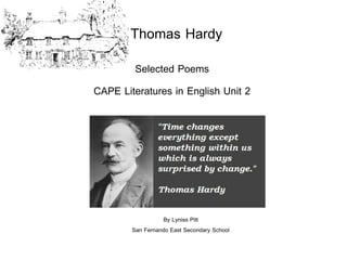 Thomas Hardy
Selected Poems
CAPE Literatures in English Unit 2

By Lyniss Pitt
San Fernando East Secondary School

 