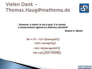 „However, a metric is not a god; it is merely
a measurement against an arbitrary standard“
                                         Robert C. Martin
 