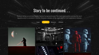 Story to be continued. . .
Perfecto will be our primary Mobile Testing Tool going forward. The more teams within our org that use it
regularly and in a consistent manner, the easier releases will be, especially for multi-application releases.
Scope Quality Resources Schedule
 