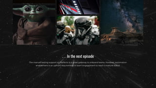 . . . In the next episode
The manual testing support on Perfecto is a great gateway to onboard teams. However, automation
enablement is an upfront requirement in team engagement to reach a mature status.
 