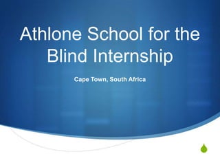 S
Athlone School for the
Blind Internship
Cape Town, South Africa
 
