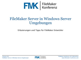 FileMaker Server in Windows Server 
Thomas Hirt 
FileMaker Server in Windows Server Umgebungen 
FileMaker Konferenz 2014 Winterthur 
www.filemaker-konferenz.com 
Umgebungen 
Erläuterungen und Tipps für FileMaker Entwickler 
 