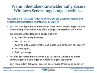 Wenn FileMaker-Entwickler auf grössere 
Windows Serverumgebungen treffen… 
Was kann ein FileMaker-Entwickler tun, um die Z...