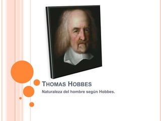 Thomas Hobbes Naturaleza del hombre según Hobbes. 